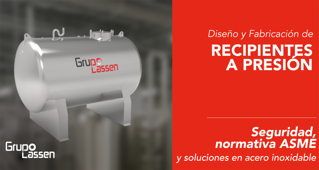 Diseño y fabricación de recipientes a presión Grupo Lassen. Seguridad, Nomativa ASME y soluciones en acero inoxidable. 