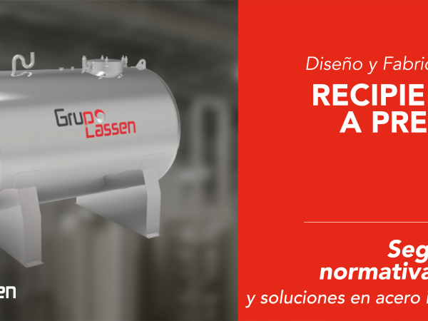 RECIÍENTES A PRESIÓN GRUPO LASSEN, COMPLIMIENTO NORMATIVO NORMAS ASME, Y SOLUCIONES EN ACERO INOXIDABLE.